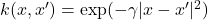 k(x,x') = \exp(-\gamma |x - x'|^2)
