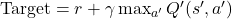  \text{Target} = r + \gamma \max_{a'} Q'(s', a') 