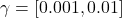 \gamma = [0.001, 0.01]