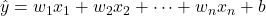  \hat{y} = w_1x_1 + w_2x_2 + \dots + w_nx_n + b 