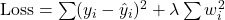  \text{Loss} = \sum (y_i - \hat{y}_i)^2 + \lambda \sum w_i^2 