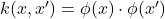  k(x, x') = \phi(x) \cdot \phi(x') 