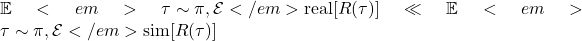  \mathbb{E}<em>{\tau \sim \pi, \mathcal{E}</em>{\text{real}}}[R(\tau)] \ll \mathbb{E}<em>{\tau \sim \pi, \mathcal{E}</em>{\text{sim}}}[R(\tau)] 